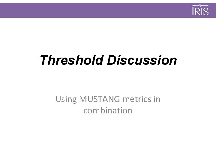 Threshold Discussion Using MUSTANG metrics in combination 