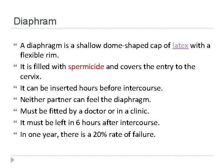 Diaphram A diaphragm is a shallow dome-shaped cap of latex with a flexible rim.