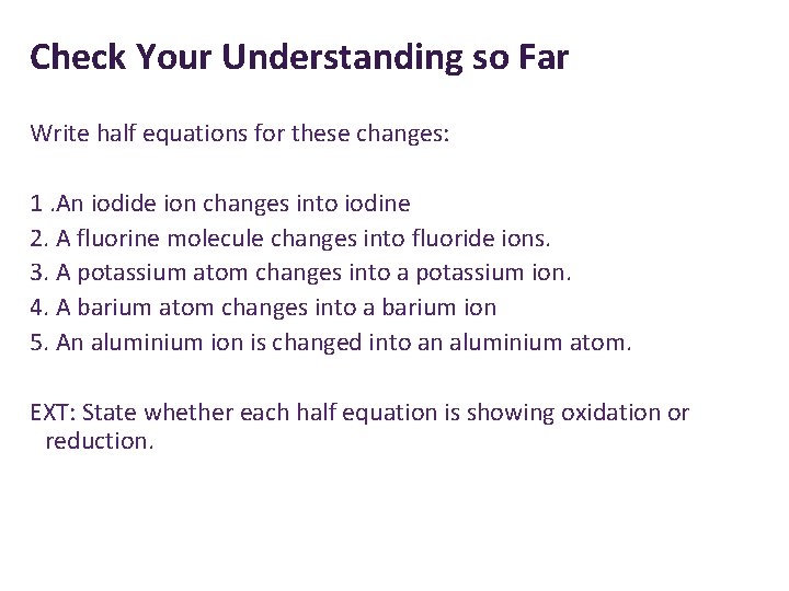 Check Your Understanding so Far Write half equations for these changes: 1. An iodide