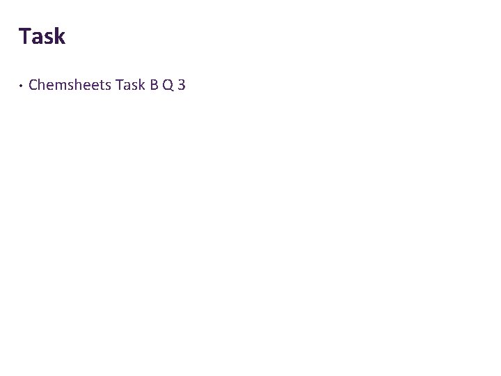 Task • Chemsheets Task B Q 3 