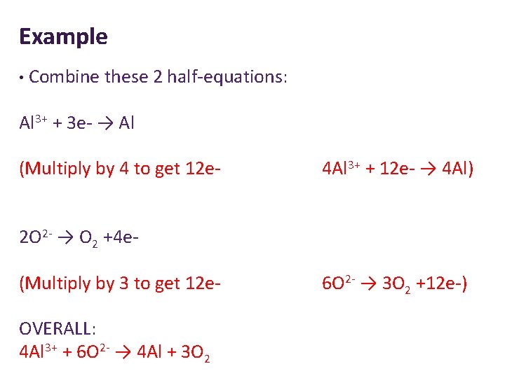 Example • Combine these 2 half-equations: Al 3+ + 3 e- → Al (Multiply
