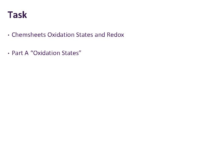 Task • Chemsheets Oxidation States and Redox • Part A “Oxidation States” 