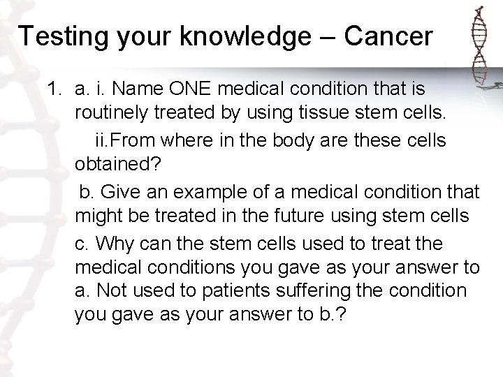 Testing your knowledge – Cancer 1. a. i. Name ONE medical condition that is