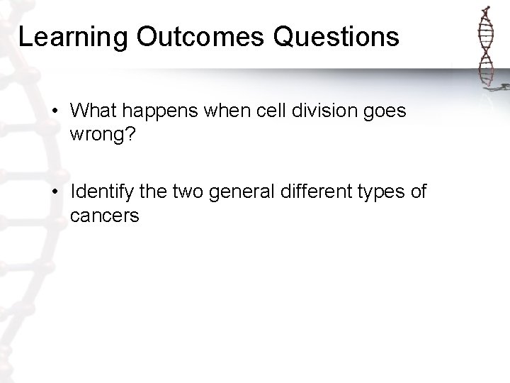 Learning Outcomes Questions • What happens when cell division goes wrong? • Identify the