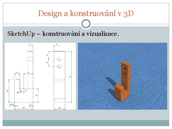 Design a konstruování v 3 D Sketch. Up – konstruování a vizualizace. 