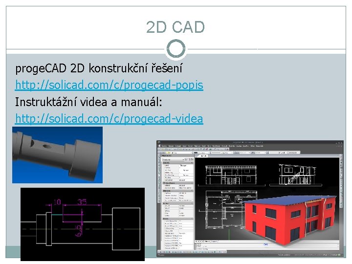 2 D CAD proge. CAD 2 D konstrukční řešení http: //solicad. com/c/progecad-popis Instruktážní videa