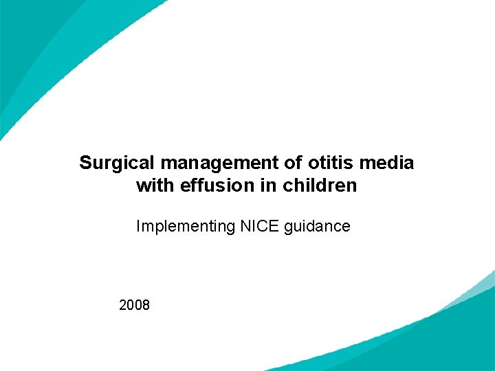 Surgical management of otitis media with effusion in children Implementing NICE guidance 2008 NICE