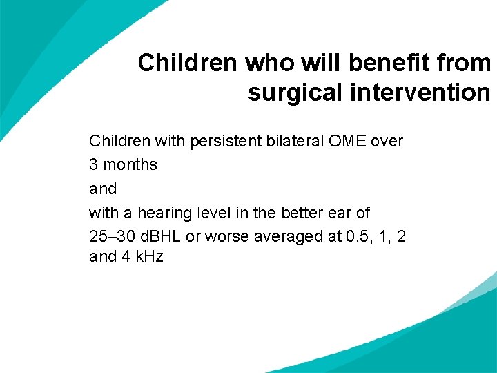 Children who will benefit from surgical intervention Children with persistent bilateral OME over 3