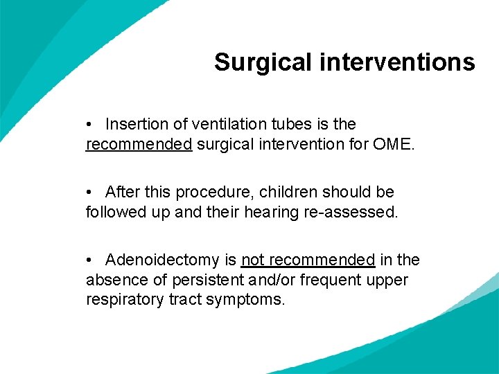 Surgical interventions • Insertion of ventilation tubes is the recommended surgical intervention for OME.