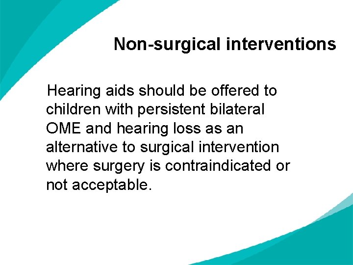 Non-surgical interventions Hearing aids should be offered to children with persistent bilateral OME and