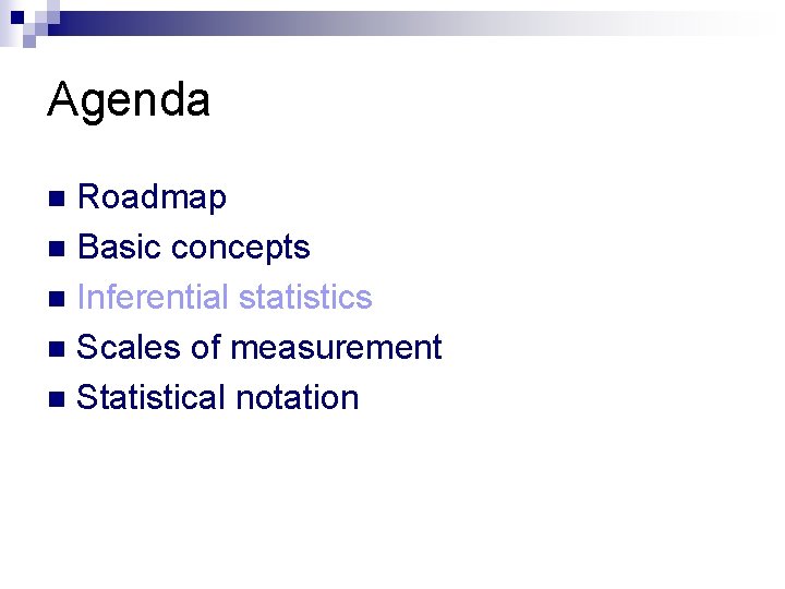 Agenda Roadmap n Basic concepts n Inferential statistics n Scales of measurement n Statistical Agenda Roadmap n Basic concepts n Inferential statistics n Scales of measurement n Statistical