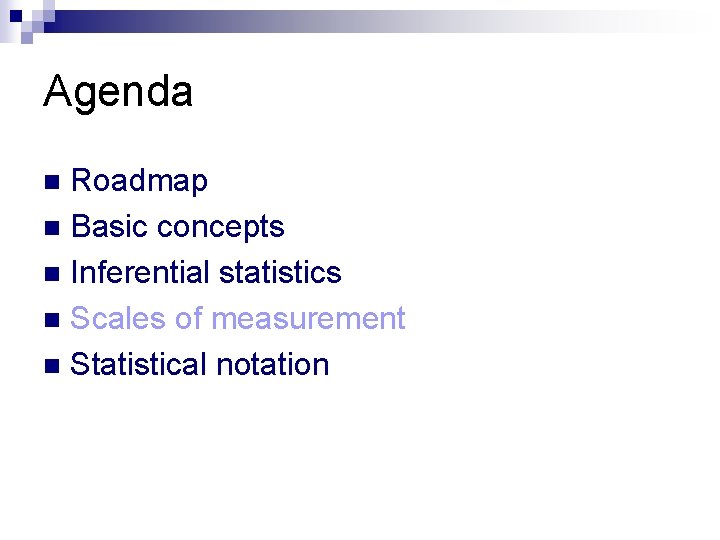Agenda Roadmap n Basic concepts n Inferential statistics n Scales of measurement n Statistical Agenda Roadmap n Basic concepts n Inferential statistics n Scales of measurement n Statistical