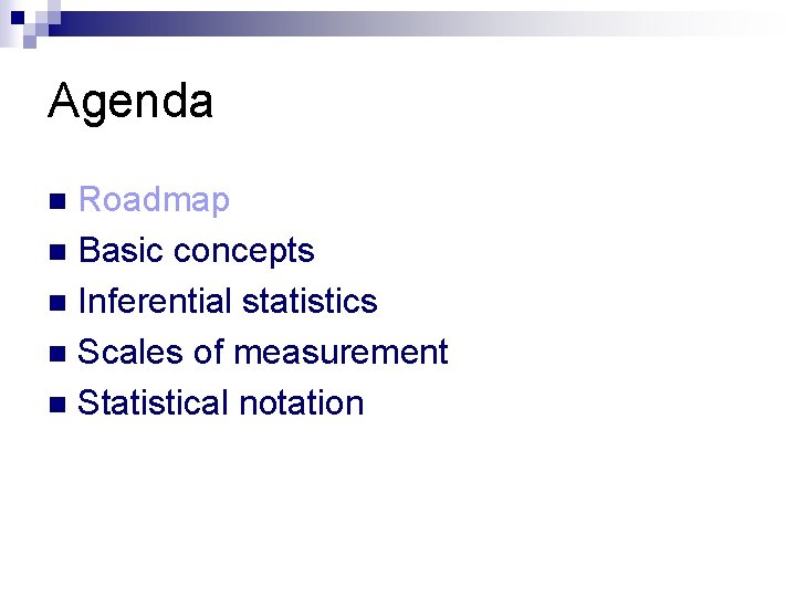 Agenda Roadmap n Basic concepts n Inferential statistics n Scales of measurement n Statistical Agenda Roadmap n Basic concepts n Inferential statistics n Scales of measurement n Statistical