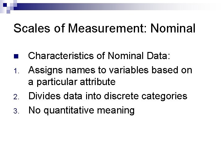 Scales of Measurement: Nominal n 1. 2. 3. Characteristics of Nominal Data: Assigns names Scales of Measurement: Nominal n 1. 2. 3. Characteristics of Nominal Data: Assigns names