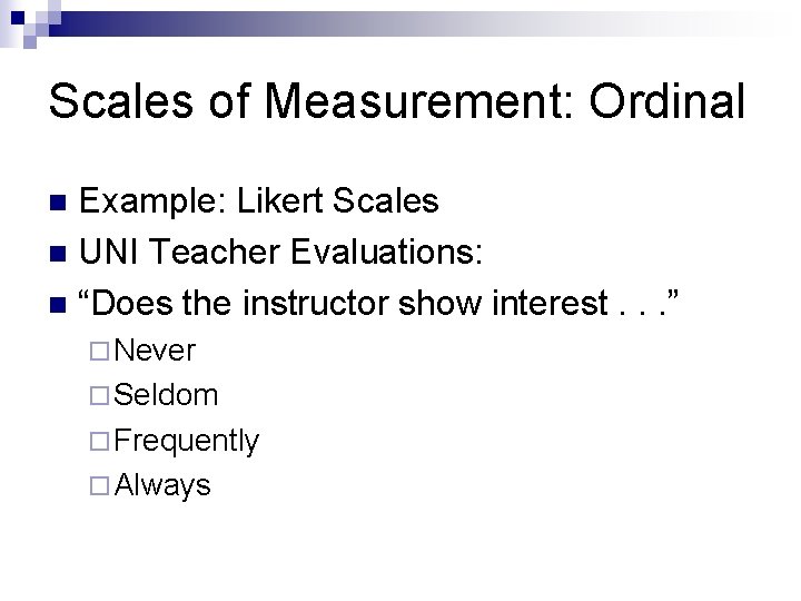 Scales of Measurement: Ordinal Example: Likert Scales n UNI Teacher Evaluations: n “Does the Scales of Measurement: Ordinal Example: Likert Scales n UNI Teacher Evaluations: n “Does the