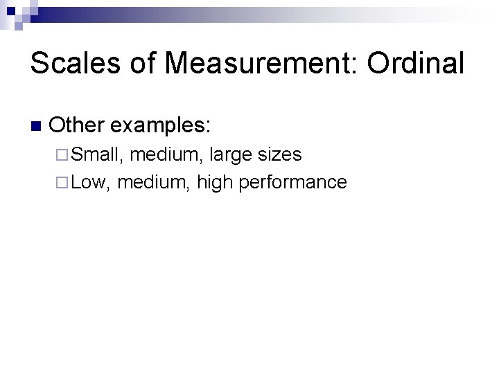 Scales of Measurement: Ordinal n Other examples: ¨ Small, medium, large sizes ¨ Low, Scales of Measurement: Ordinal n Other examples: ¨ Small, medium, large sizes ¨ Low,