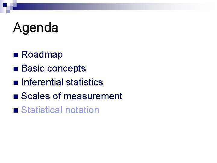 Agenda Roadmap n Basic concepts n Inferential statistics n Scales of measurement n Statistical Agenda Roadmap n Basic concepts n Inferential statistics n Scales of measurement n Statistical