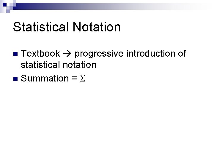 Statistical Notation Textbook progressive introduction of statistical notation n Summation = n Statistical Notation Textbook progressive introduction of statistical notation n Summation = n