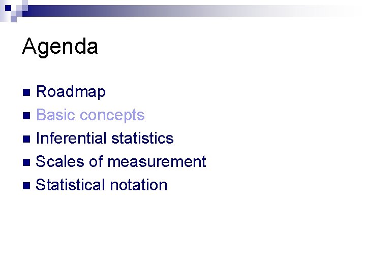 Agenda Roadmap n Basic concepts n Inferential statistics n Scales of measurement n Statistical Agenda Roadmap n Basic concepts n Inferential statistics n Scales of measurement n Statistical