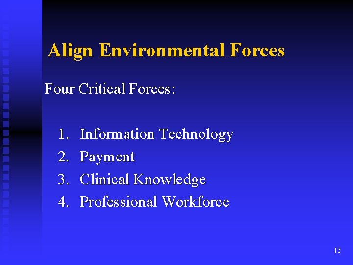 Align Environmental Forces Four Critical Forces: 1. 2. 3. 4. Information Technology Payment Clinical