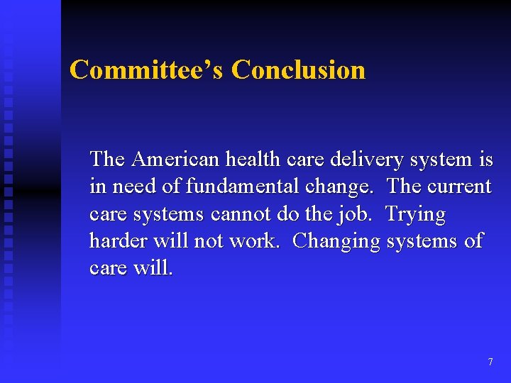 Committee’s Conclusion The American health care delivery system is in need of fundamental change.