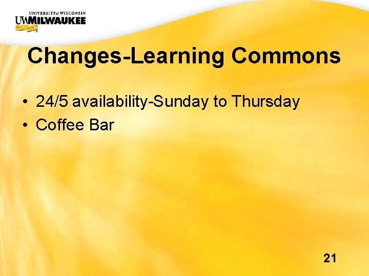 UWM CIO Office Changes-Learning Commons • 24/5 availability-Sunday to Thursday • Coffee Bar 21 UWM CIO Office Changes-Learning Commons • 24/5 availability-Sunday to Thursday • Coffee Bar 21