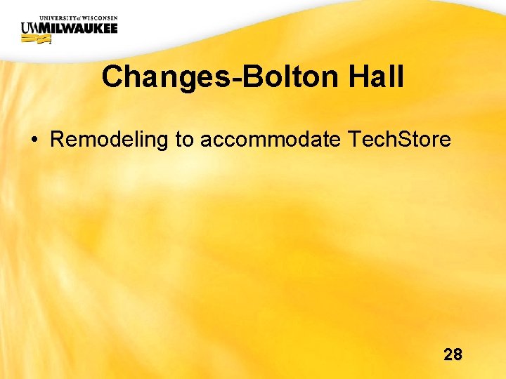 UWM CIO Office Changes-Bolton Hall • Remodeling to accommodate Tech. Store 28 UWM CIO Office Changes-Bolton Hall • Remodeling to accommodate Tech. Store 28