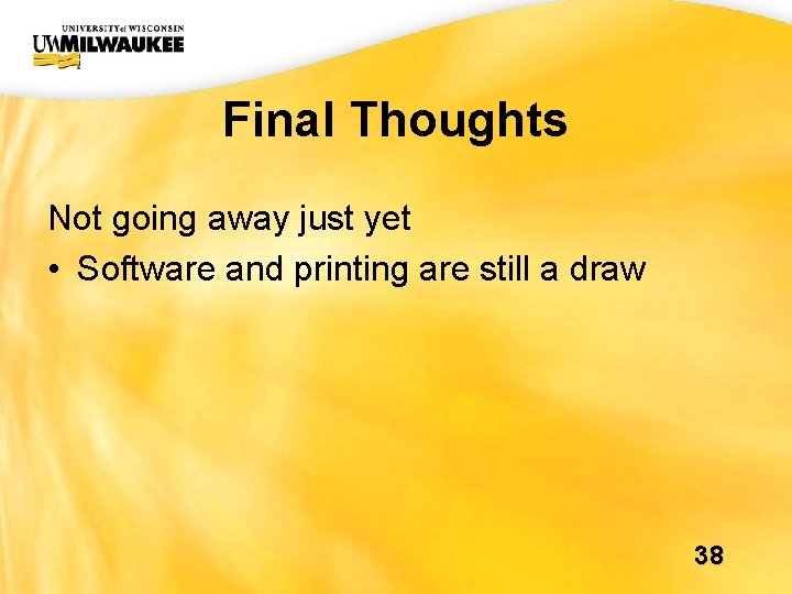 UWM CIO Office Final Thoughts Not going away just yet • Software and printing UWM CIO Office Final Thoughts Not going away just yet • Software and printing