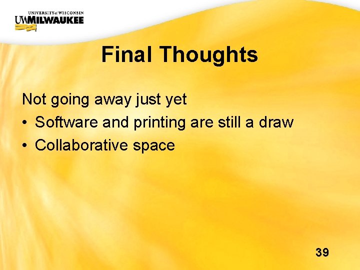 UWM CIO Office Final Thoughts Not going away just yet • Software and printing UWM CIO Office Final Thoughts Not going away just yet • Software and printing