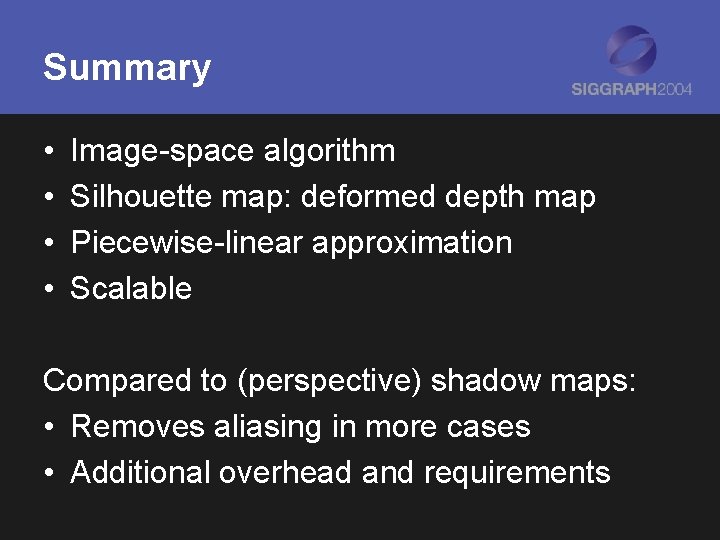 Summary • • Image-space algorithm Silhouette map: deformed depth map Piecewise-linear approximation Scalable Compared