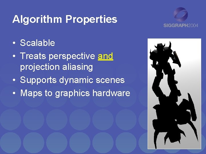 Algorithm Properties • Scalable • Treats perspective and projection aliasing • Supports dynamic scenes