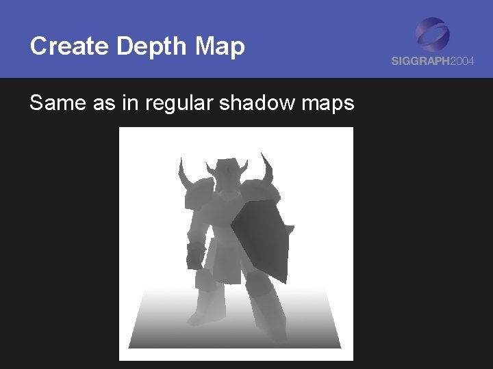 Create Depth Map Same as in regular shadow maps 