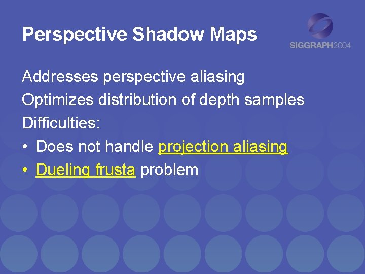 Perspective Shadow Maps Addresses perspective aliasing Optimizes distribution of depth samples Difficulties: • Does