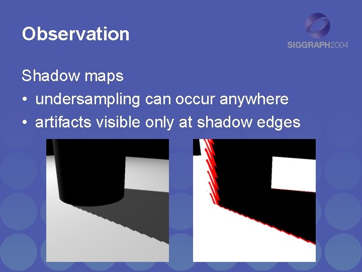 Observation Shadow maps • undersampling can occur anywhere • artifacts visible only at shadow