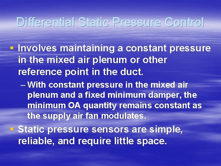 Differential Static Pressure Control § Involves maintaining a constant pressure in the mixed air