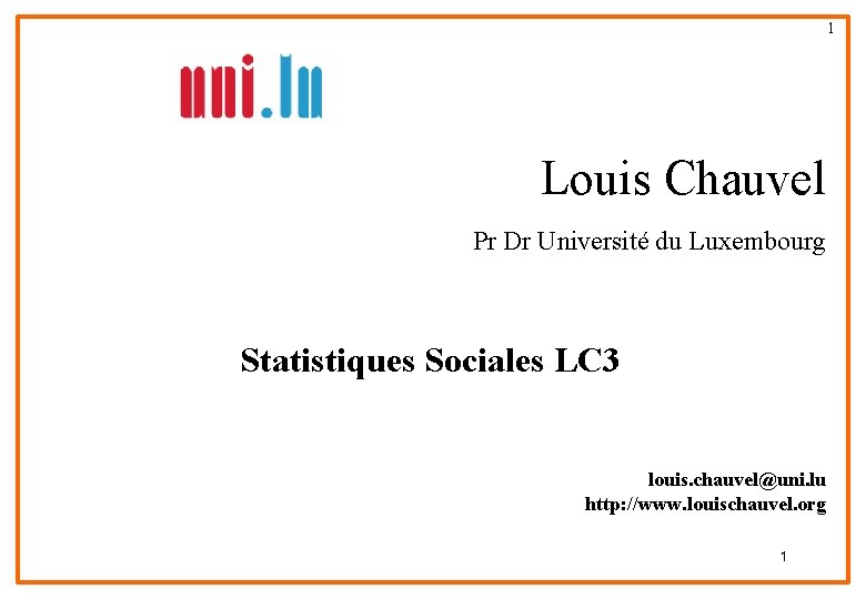 1 Louis Chauvel Pr Dr Université du Luxembourg Statistiques Sociales LC 3 louis. chauvel@uni.