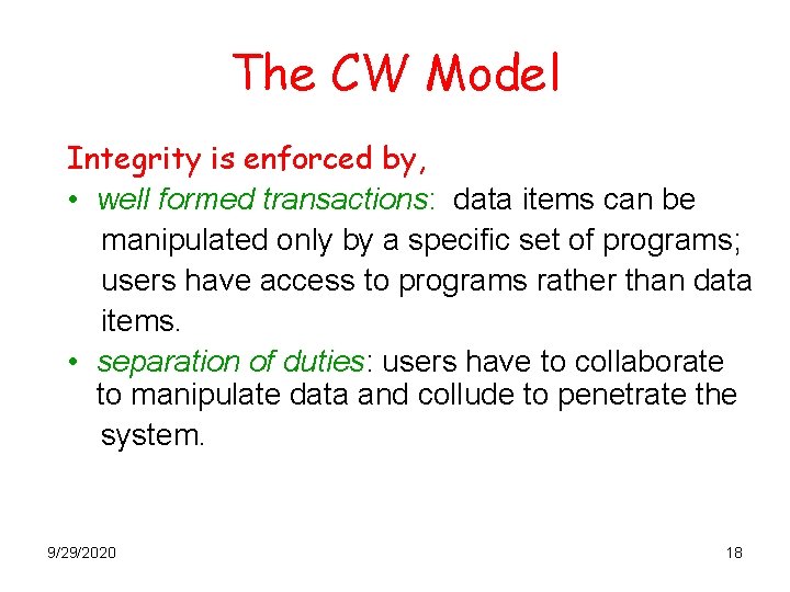 The CW Model Integrity is enforced by, • well formed transactions: data items can