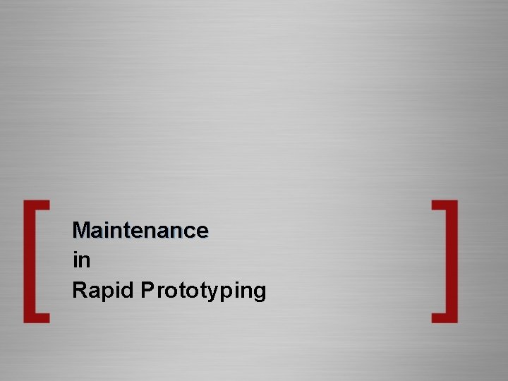 Maintenance in Rapid Prototyping 