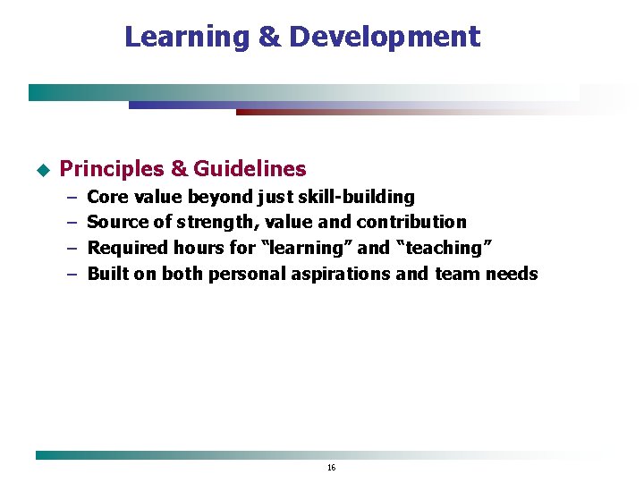 Learning & Development u Principles & Guidelines – – Core value beyond just skill-building