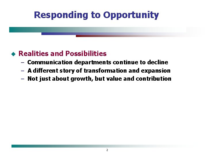 Responding to Opportunity u Realities and Possibilities – Communication departments continue to decline –