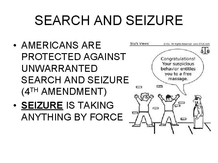 SEARCH AND SEIZURE • AMERICANS ARE PROTECTED AGAINST UNWARRANTED SEARCH AND SEIZURES (4 TH