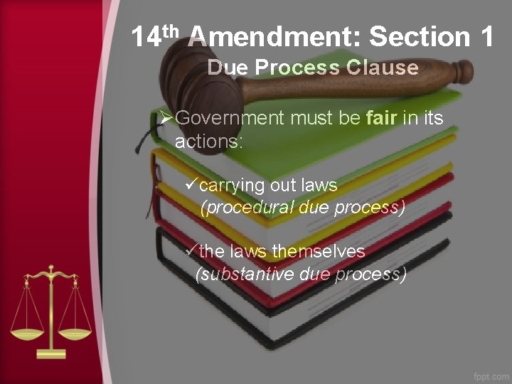 14 th Amendment: Section 1 Due Process Clause ØGovernment must be fair in its