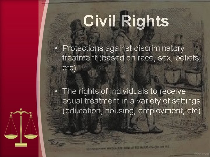 Civil Rights • Protections against discriminatory treatment (based on race, sex, beliefs, etc) •