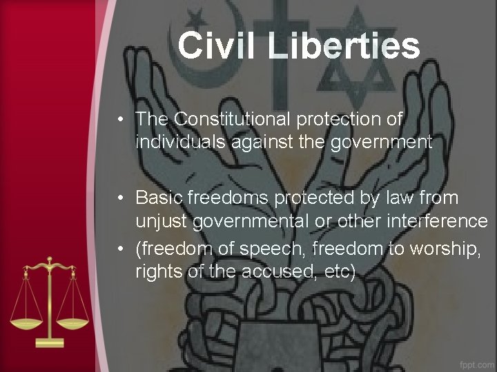 Civil Liberties • The Constitutional protection of individuals against the government • Basic freedoms