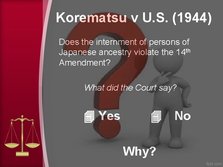 Korematsu v U. S. (1944) Does the internment of persons of Japanese ancestry violate