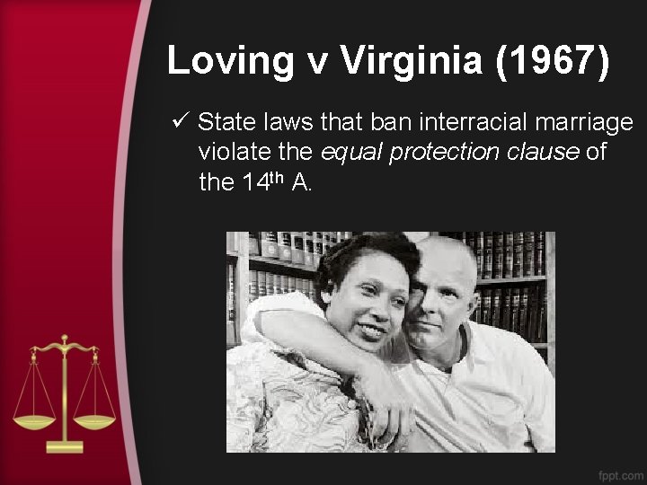 Loving v Virginia (1967) ü State laws that ban interracial marriage violate the equal