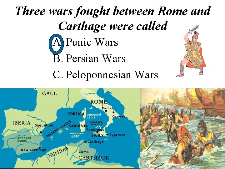 Three wars fought between Rome and Carthage were called A. Punic Wars B. Persian