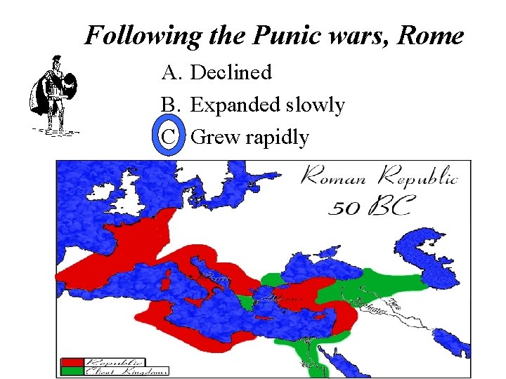 Following the Punic wars, Rome A. Declined B. Expanded slowly C. Grew rapidly 