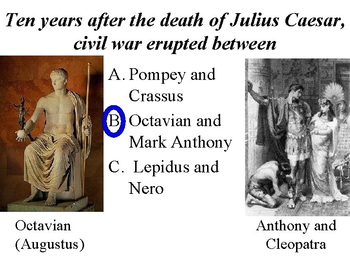 Ten years after the death of Julius Caesar, civil war erupted between A. Pompey