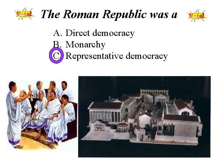 The Roman Republic was a A. Direct democracy B. Monarchy C. Representative democracy 